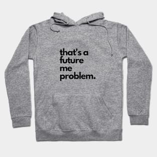 That's a Future Me Problem - Black Letters - That's a Future Me Problem Hoodie